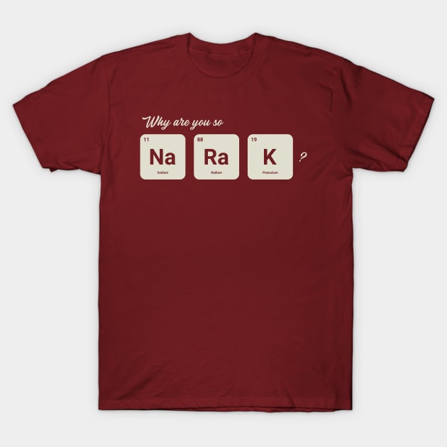 Why are you so Sodium Radium Potassium - Cute T-Shirt by tiden.nyska